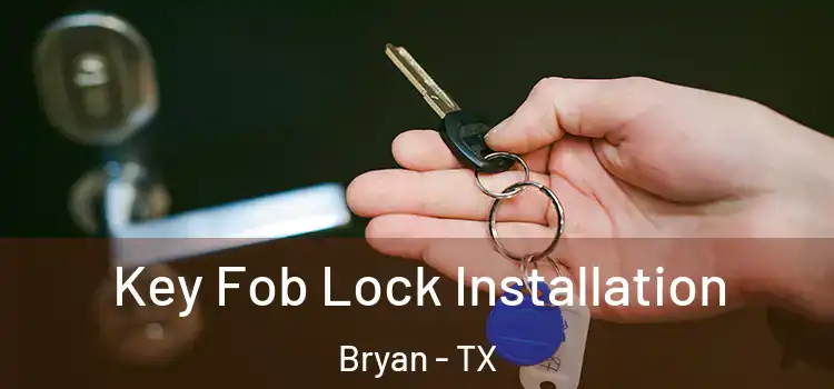  Key Fob Lock Installation Bryan - TX